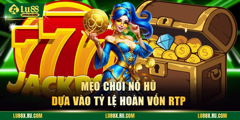 Mẹo chơi nổ hũ dựa vào tỷ lệ hoàn vốn RTP